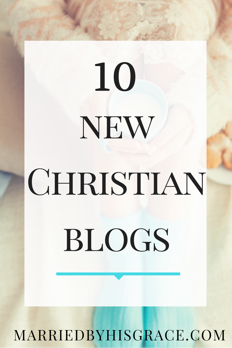 Ten New Christian Bloggers. - Married By His Grace