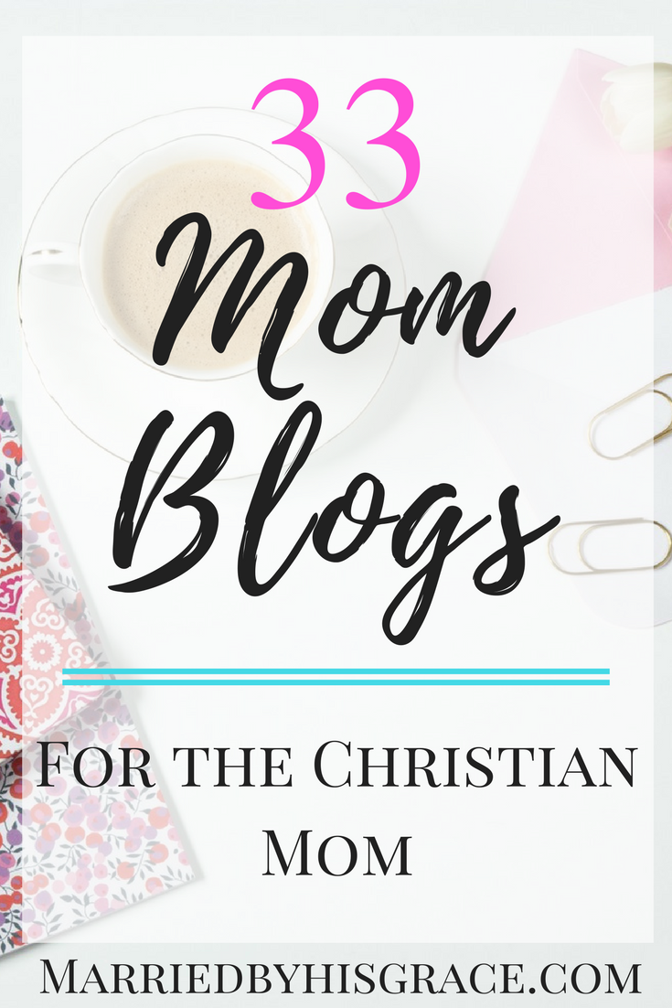 33 Mom Blogs For The Christian Mom. - Married By His Grace